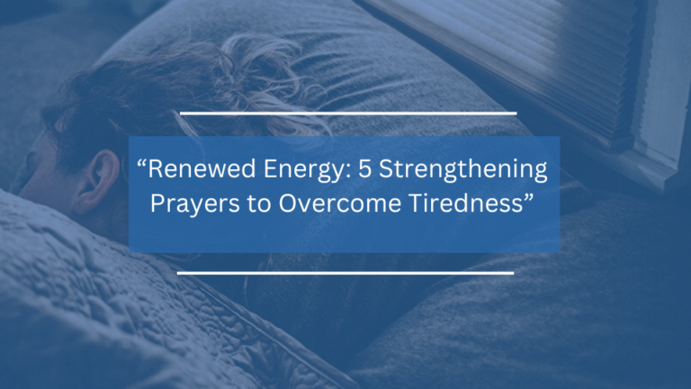 5 Strengthening Prayers to Overcome Tiredness