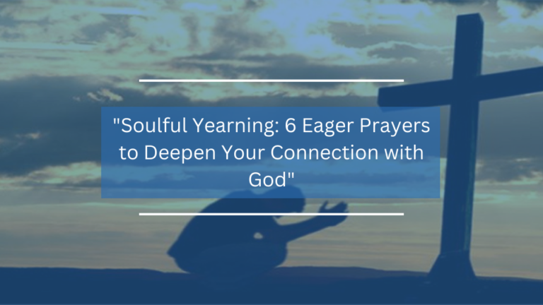 6 Eager Prayers to Deepen Your Connection with God